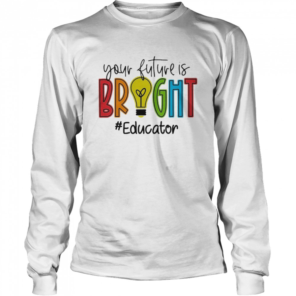 Your Future Is Bright Educator Long Sleeved T-shirt