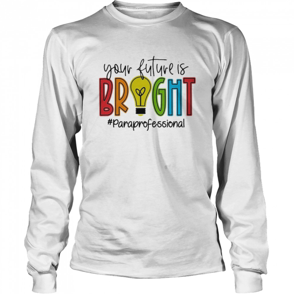 Your Future Is Bright Paraprofessional Long Sleeved T-shirt