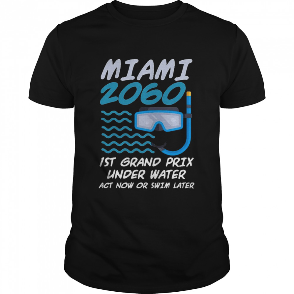 1St Grand Prix Under Water Act Now Or Swim Later Miami 2060 shirt Classic Men's T-shirt