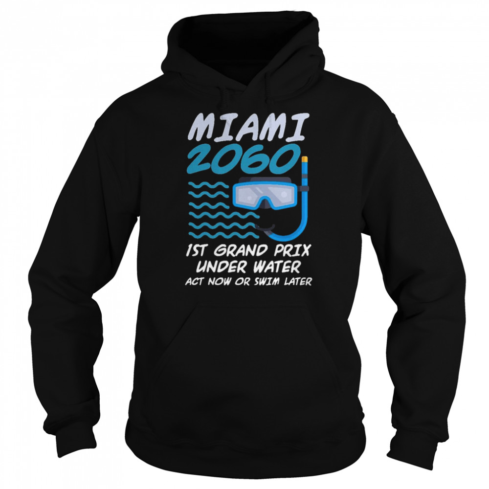 1St Grand Prix Under Water Act Now Or Swim Later Miami 2060 shirt Unisex Hoodie