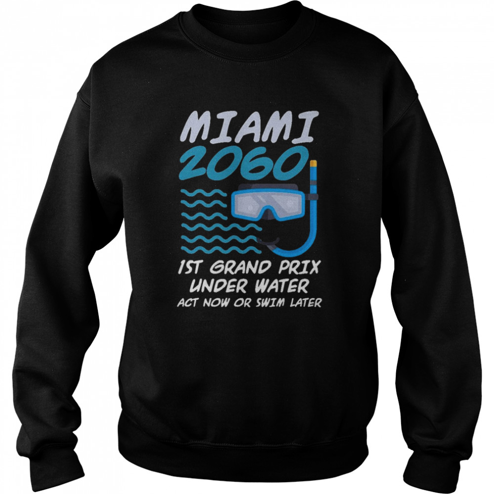 1St Grand Prix Under Water Act Now Or Swim Later Miami 2060 shirt Unisex Sweatshirt