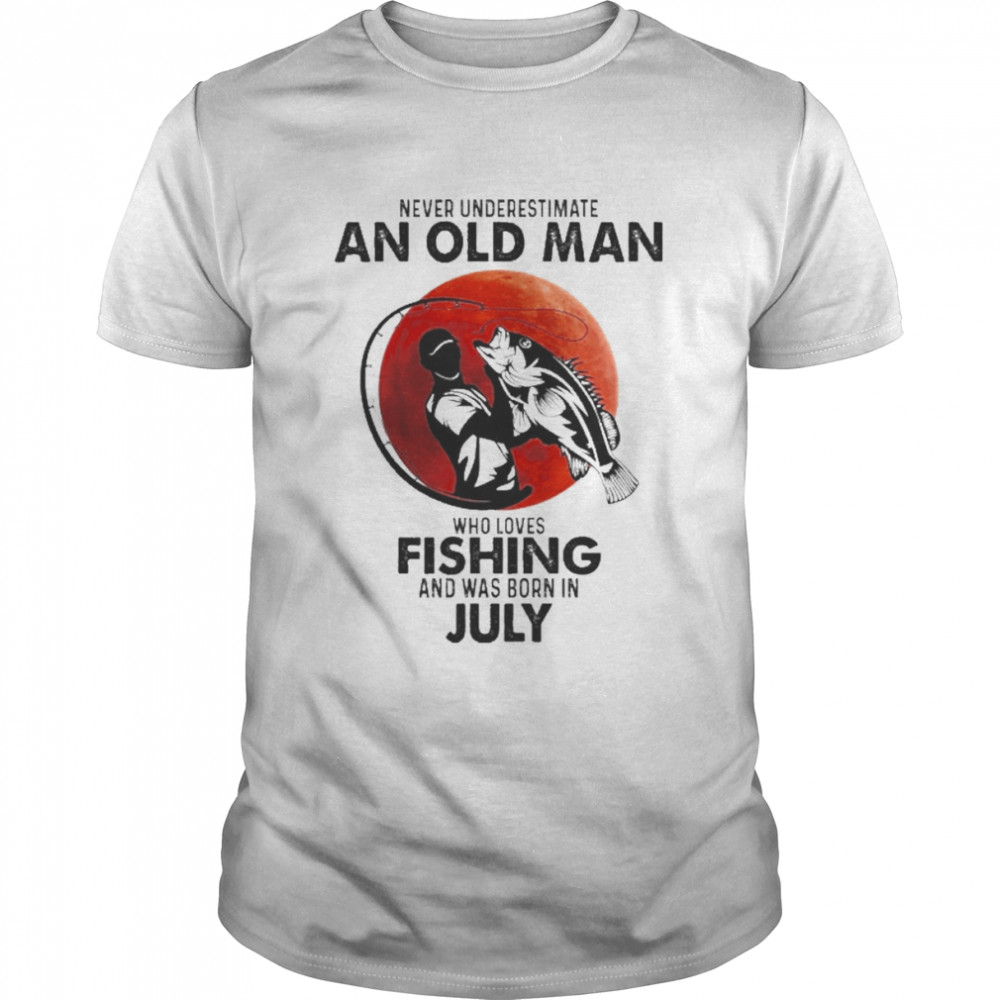 Never Underestimate An Old Man Who Loves Fishing And Was Born In July  Classic Men's T-shirt