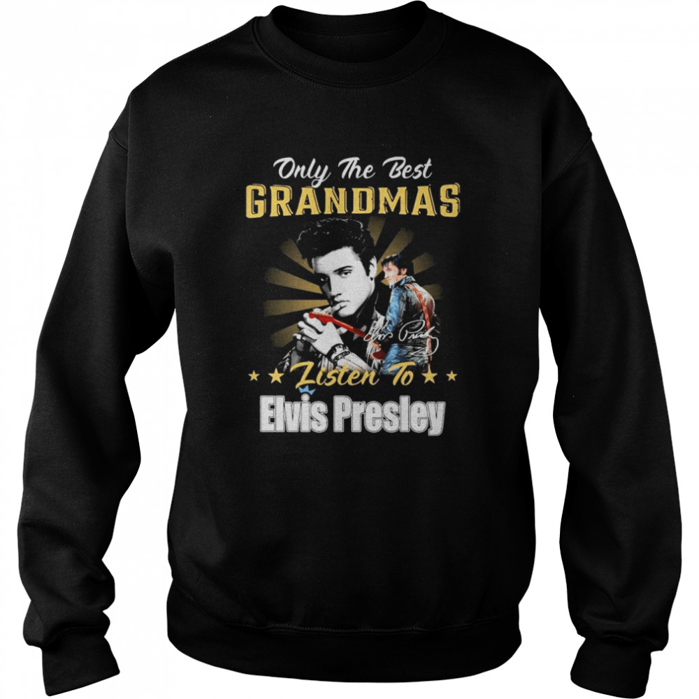 Only The Best Grandmas Listen To Elvis Presley The King Rock And Roll Signature  Unisex Sweatshirt