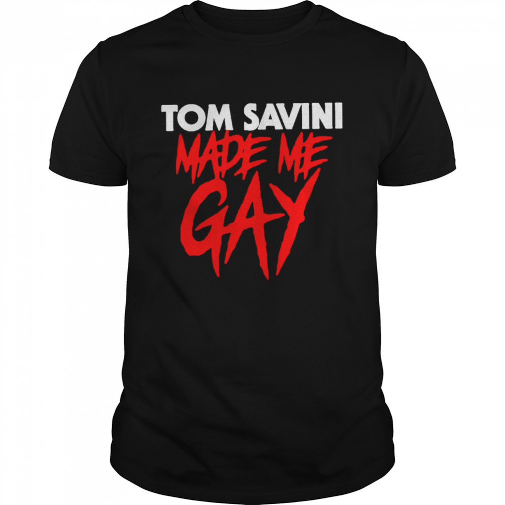 Tom Savini made me gay T-shirt