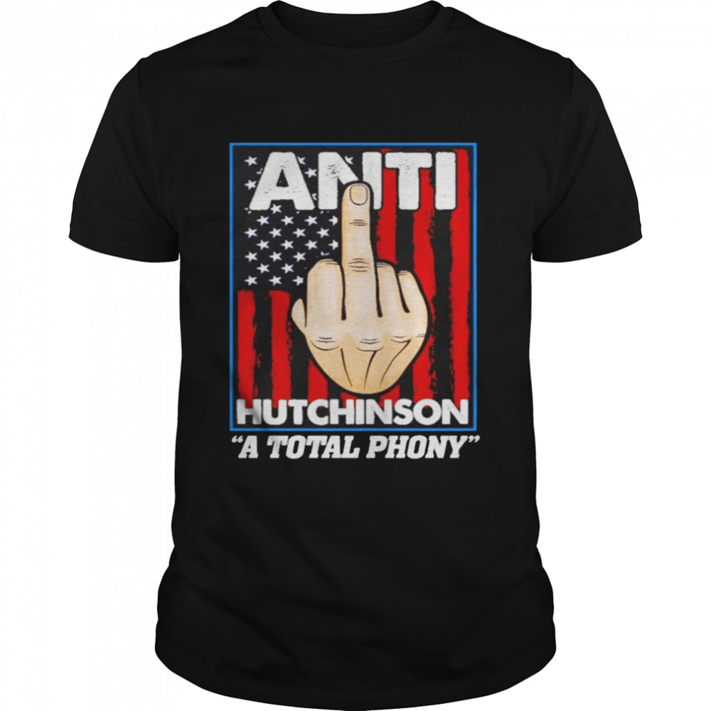 Anti hutchinson a total phony shirt