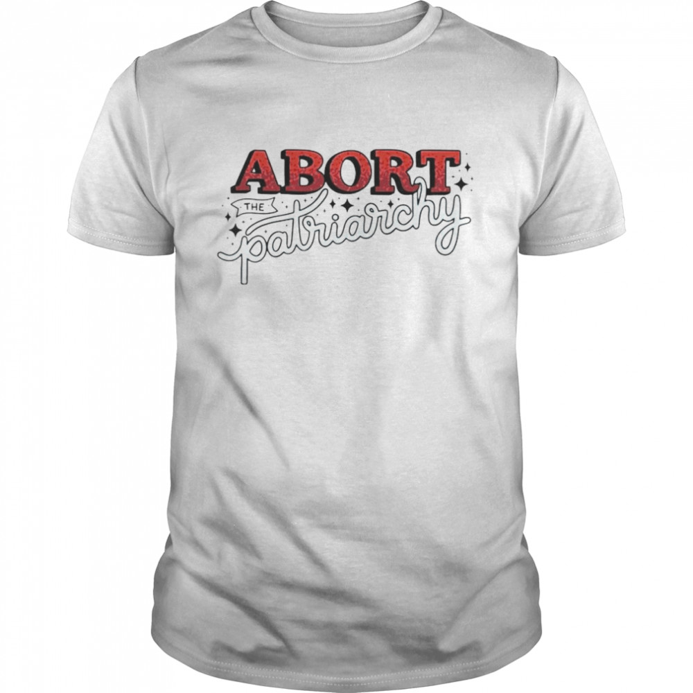 Awesome abort the patriarchy shirt