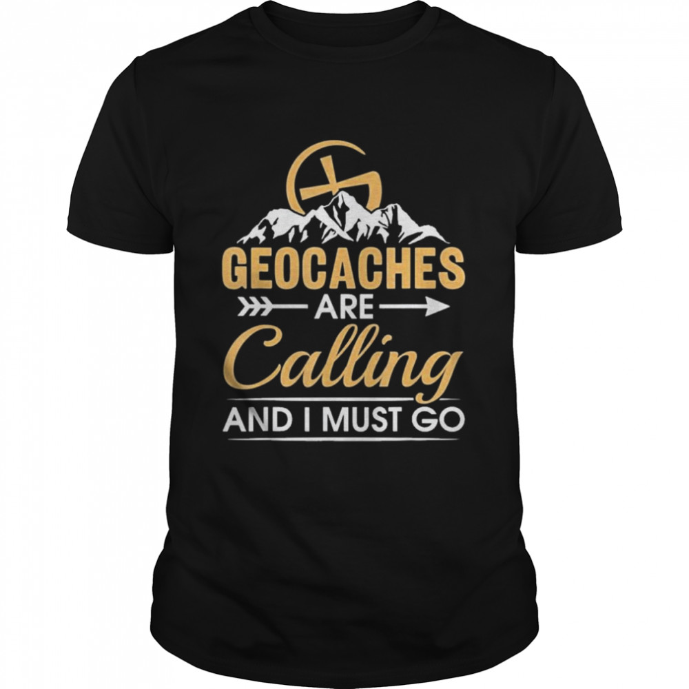Geocaching Geocaches Are Calling And I Must Go, Geocacher  Classic Men's T-shirt