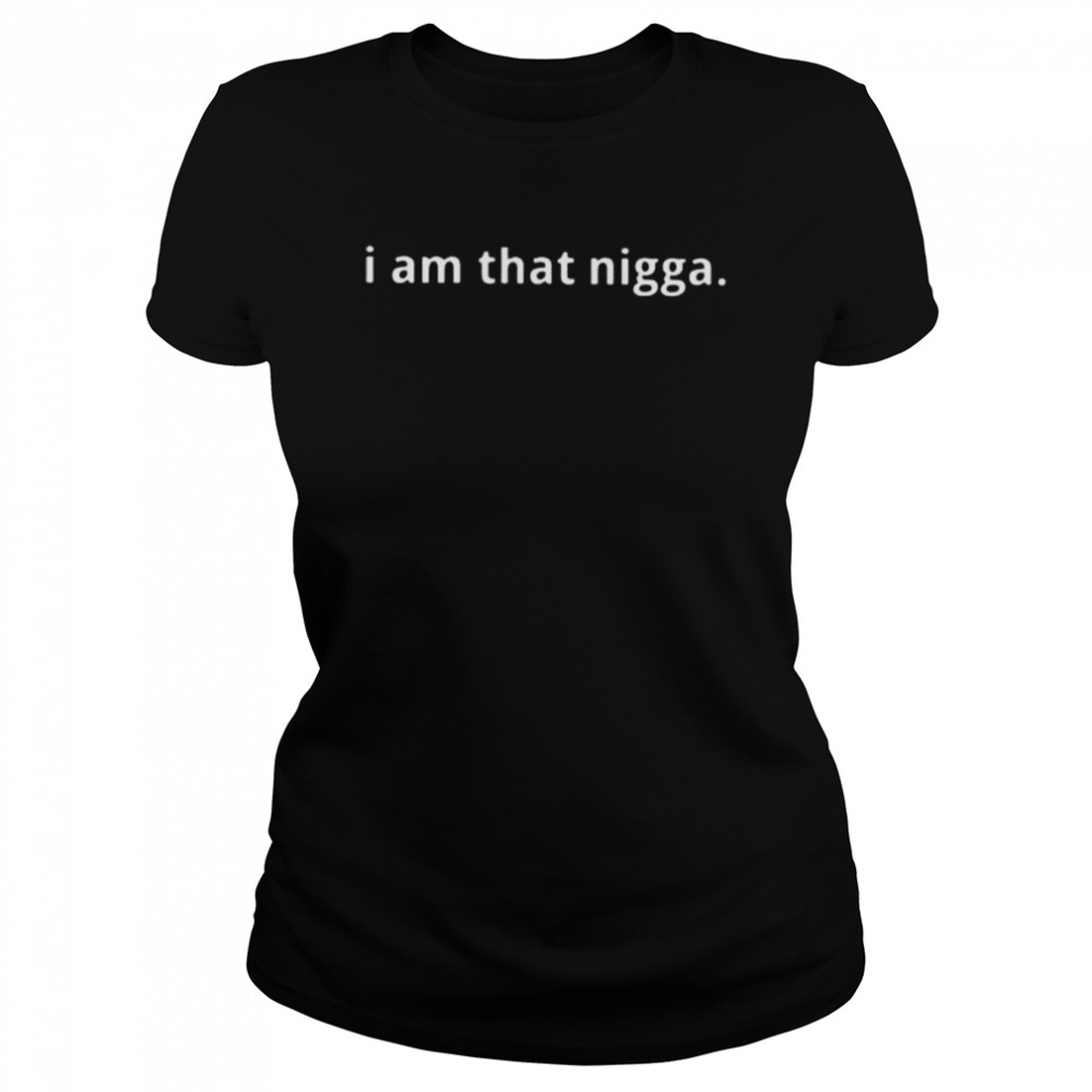 I am that nigga shirt Classic Women's T-shirt
