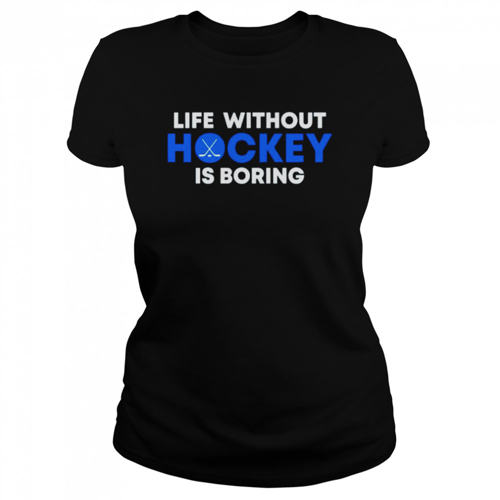 Life Without Hockey Is Boring  Classic Women's T-shirt