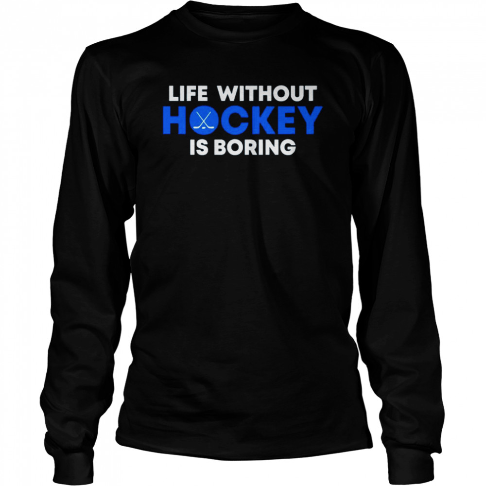 Life Without Hockey Is Boring  Long Sleeved T-shirt