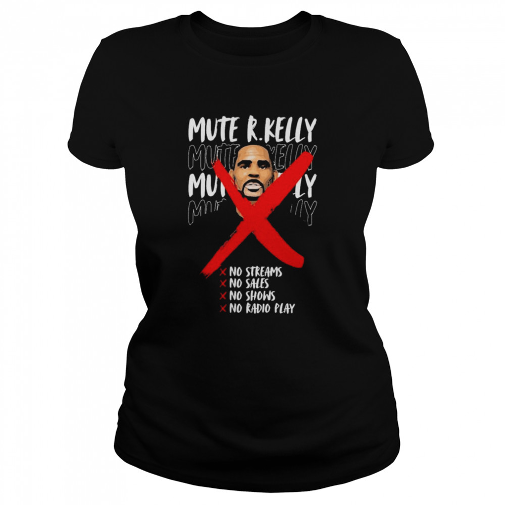Mute R. Kelly No Streams No Sales No Shows No Radio Play Classic Women's T-shirt