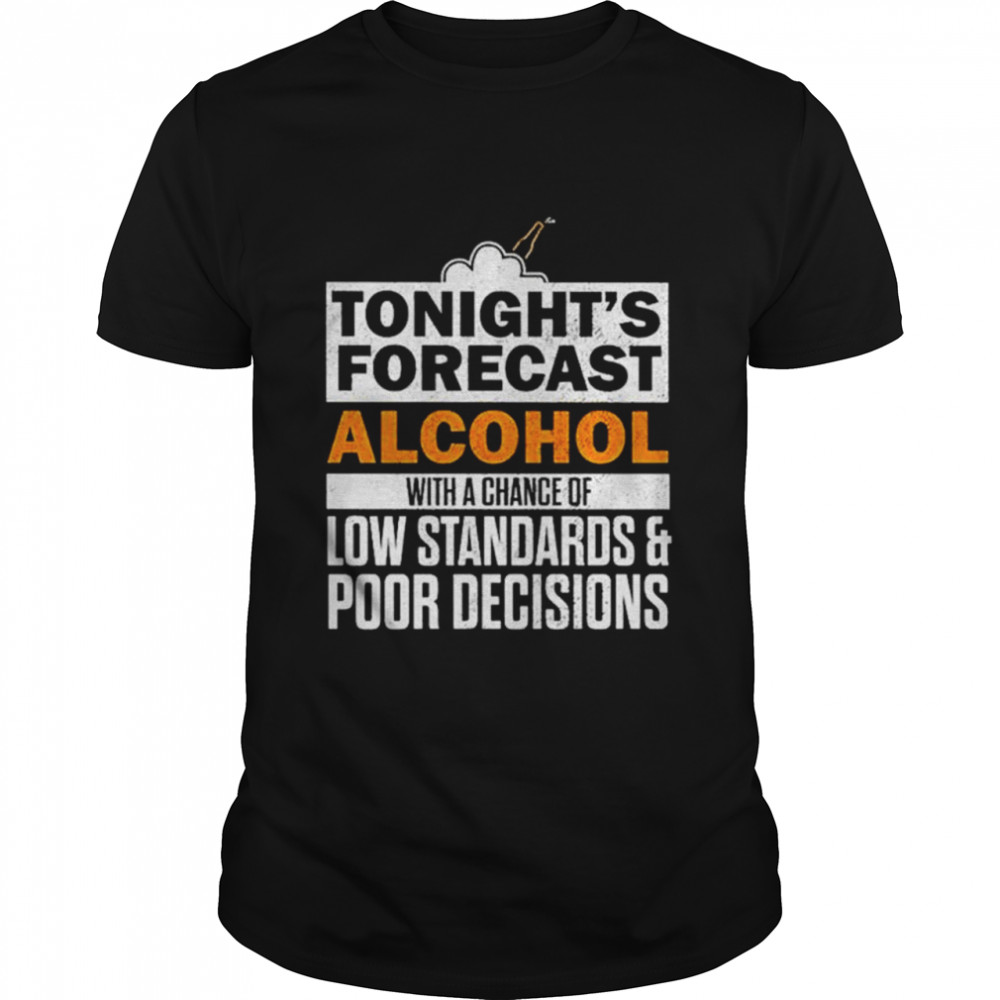 Tonight’s forecast alcohol with a chance of low standards shirt