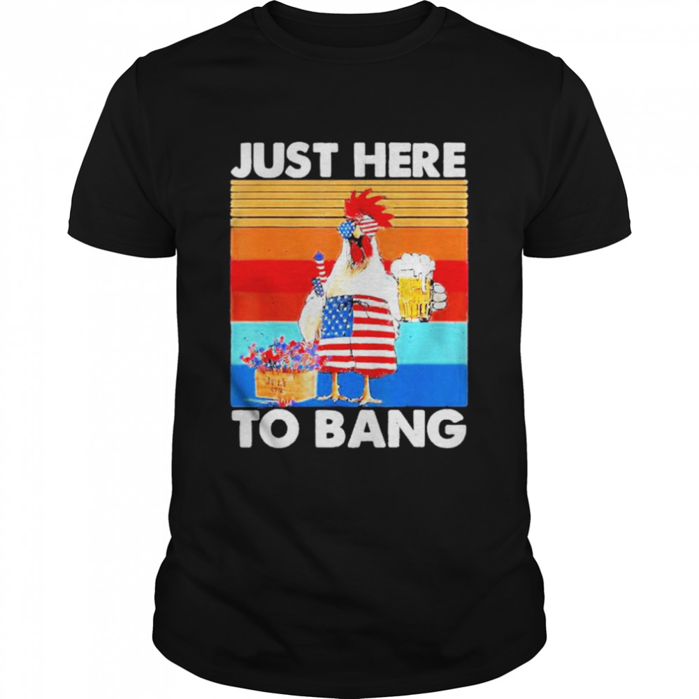 2022 Just Here To Bang USA Flag Chicken Beer Firework 4th Of July Shirt