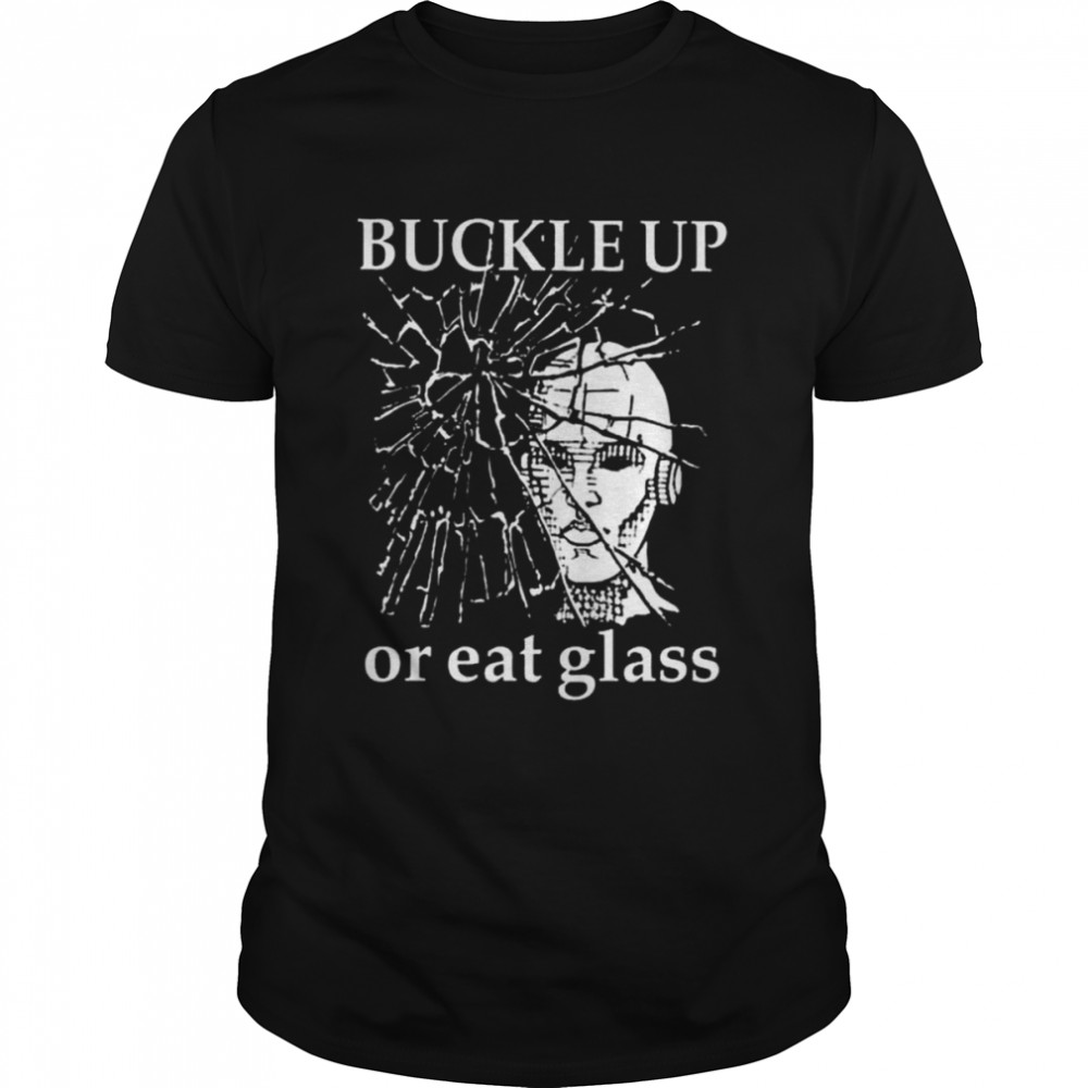 Buckle up or eat glass shirt