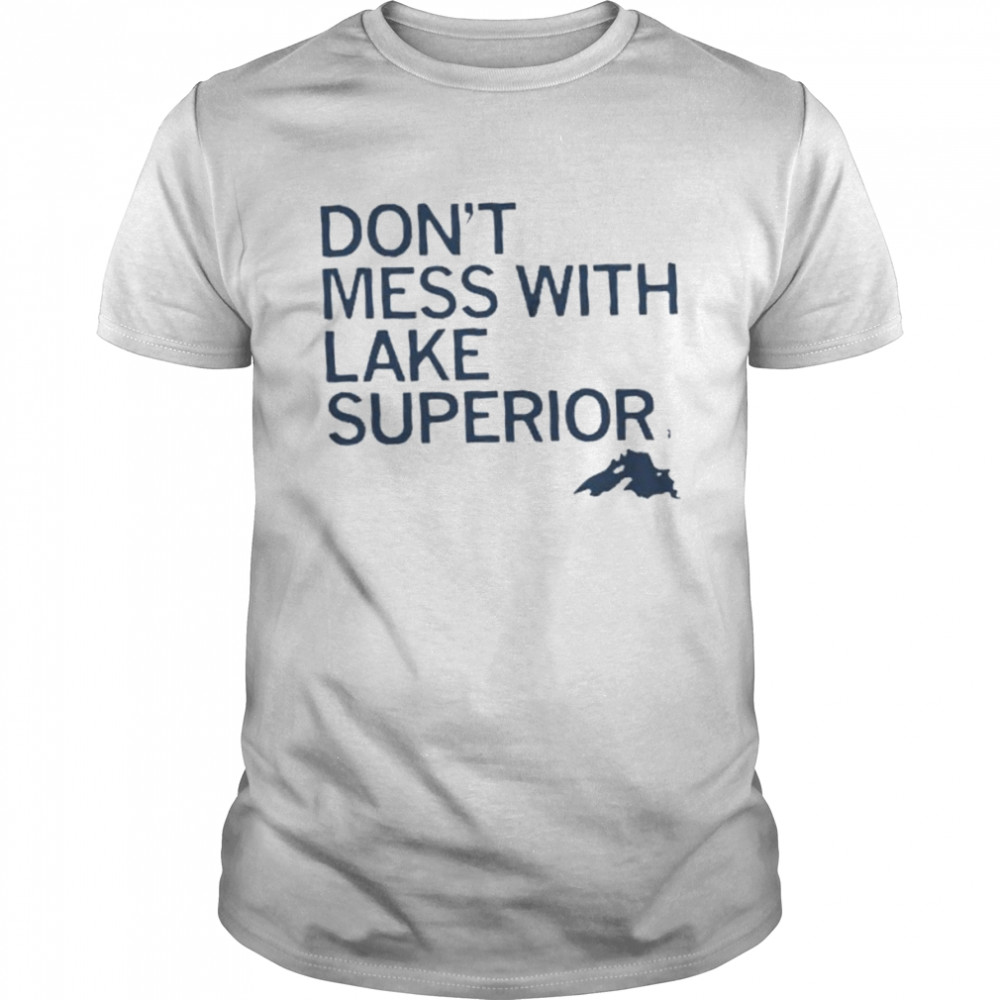 don’t mess with lake superior shirt