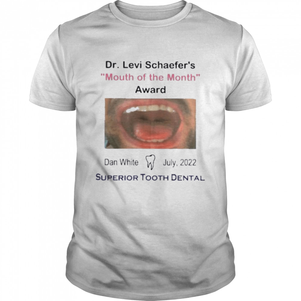 Dr levi schaefer’s mouth of the month award dan white shirt
