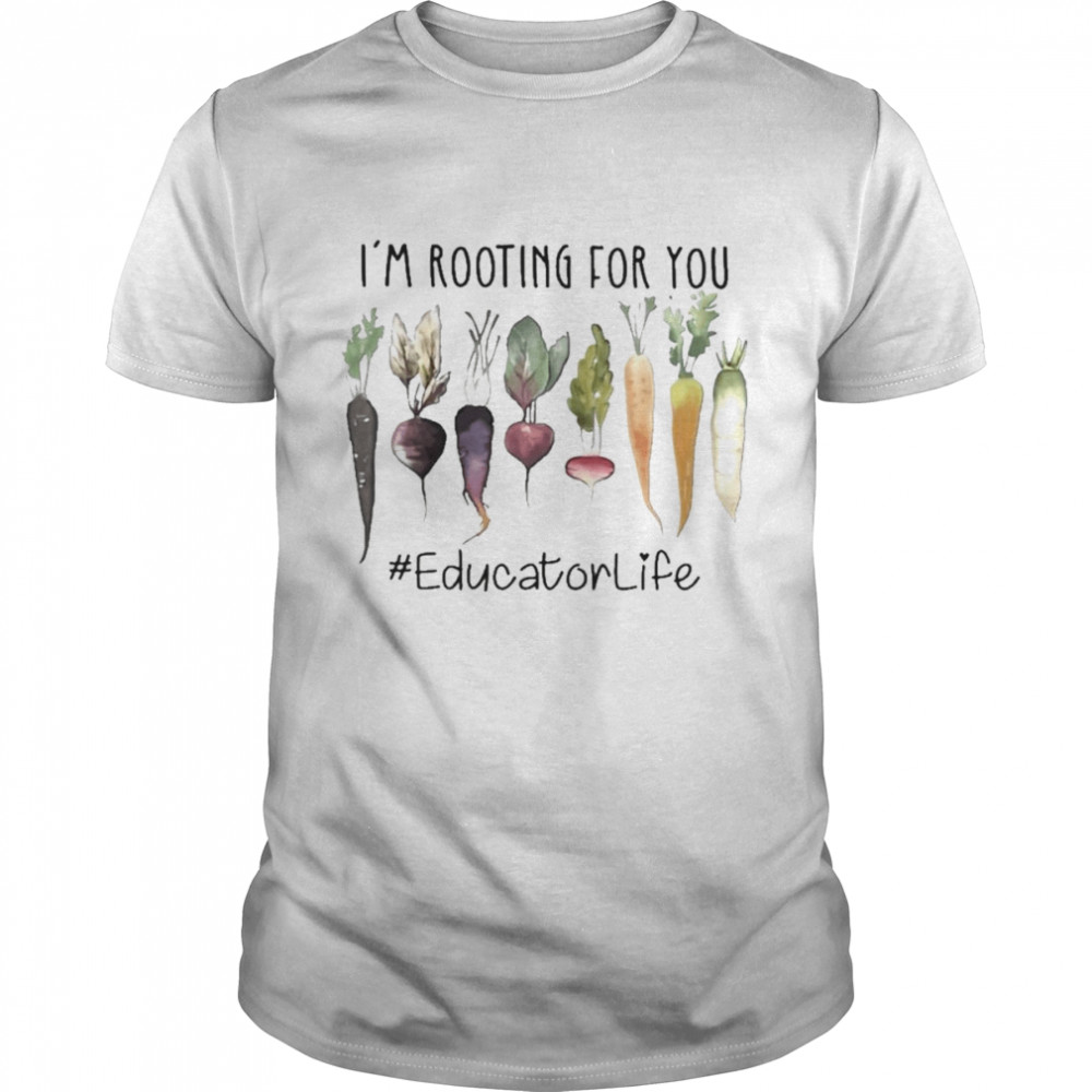 I’m Rooting For You #Educator Life Shirt