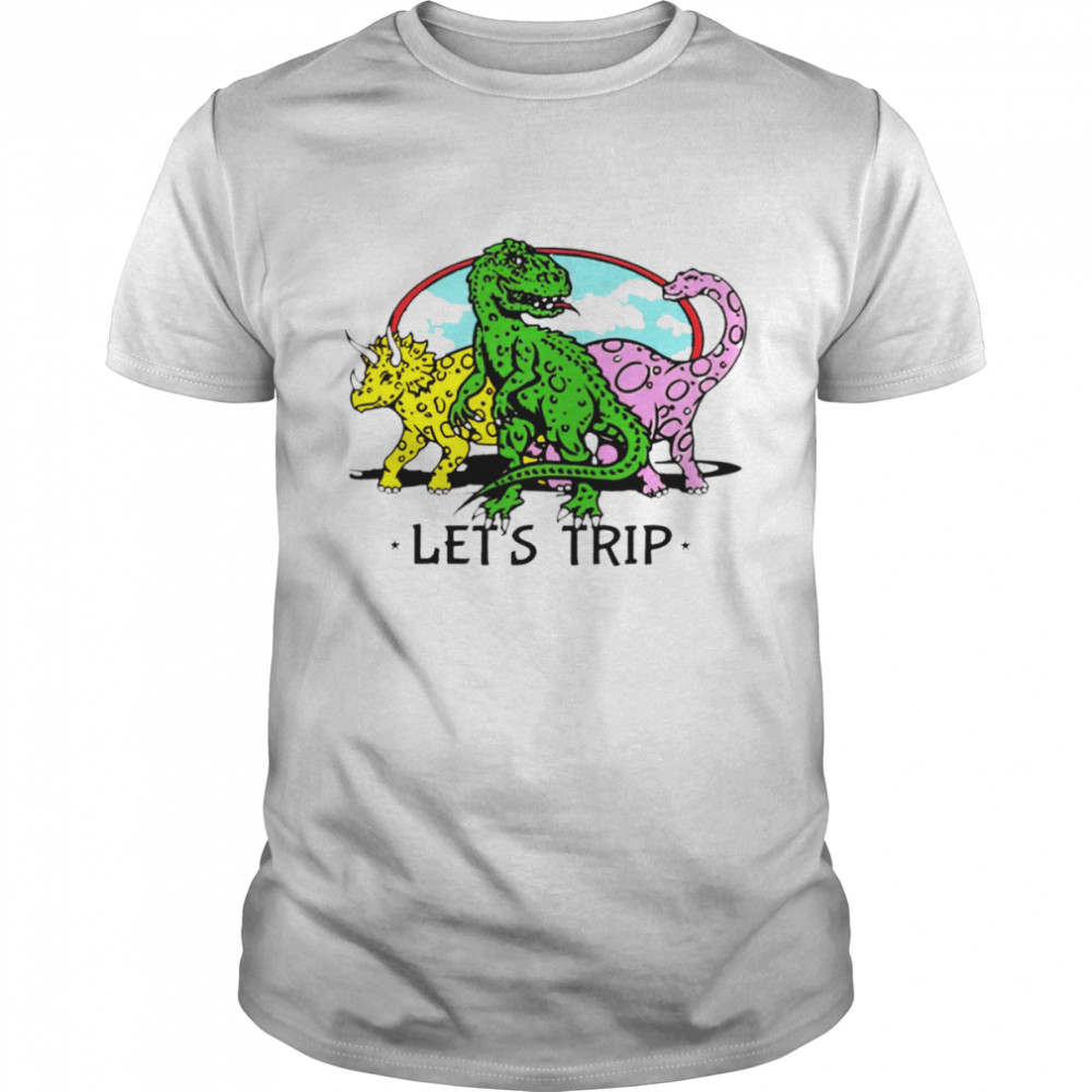 Let’s trip dinosaur funny T-shirt