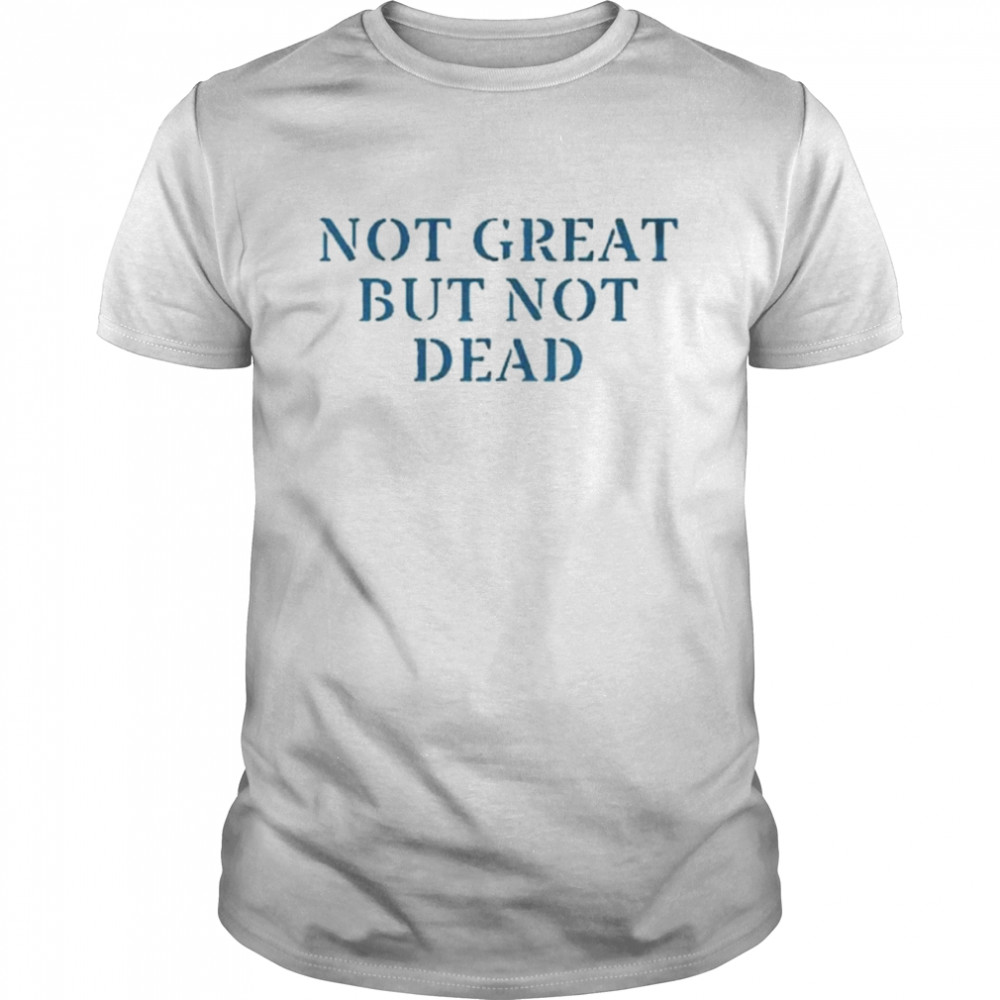 Not great but not dead shirt
