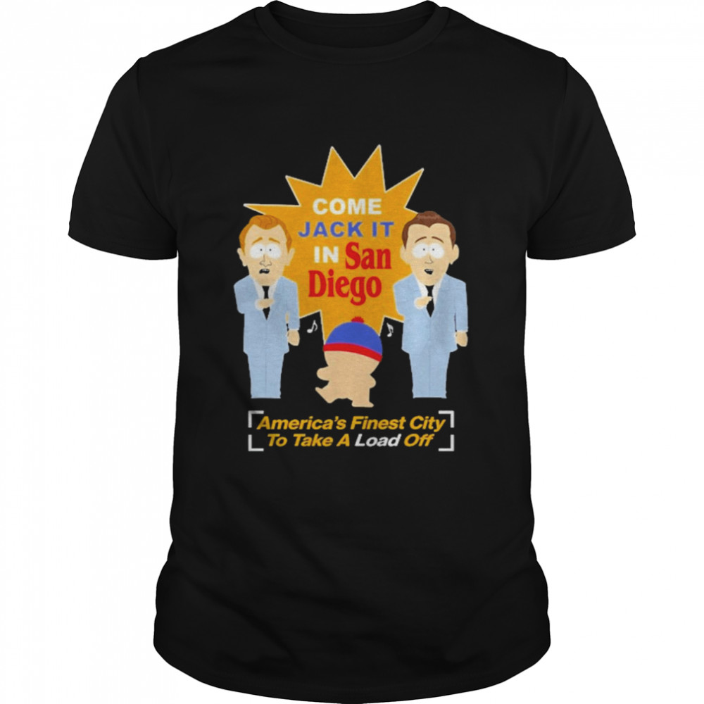 South Park Come Jack It In San Diego America’s Finest City To Take A Load Off Shirt