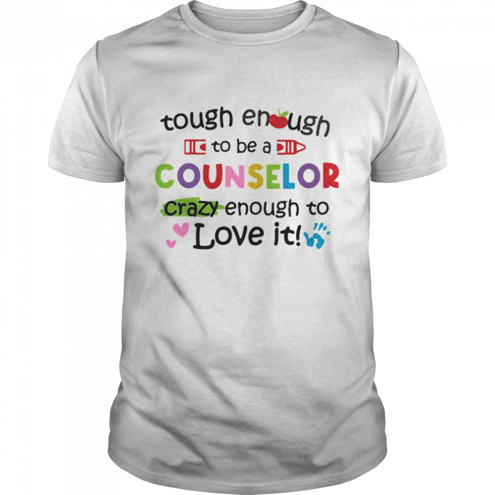 Tough Enough To Be A Counselor Crazy Enough To Love It Shirt