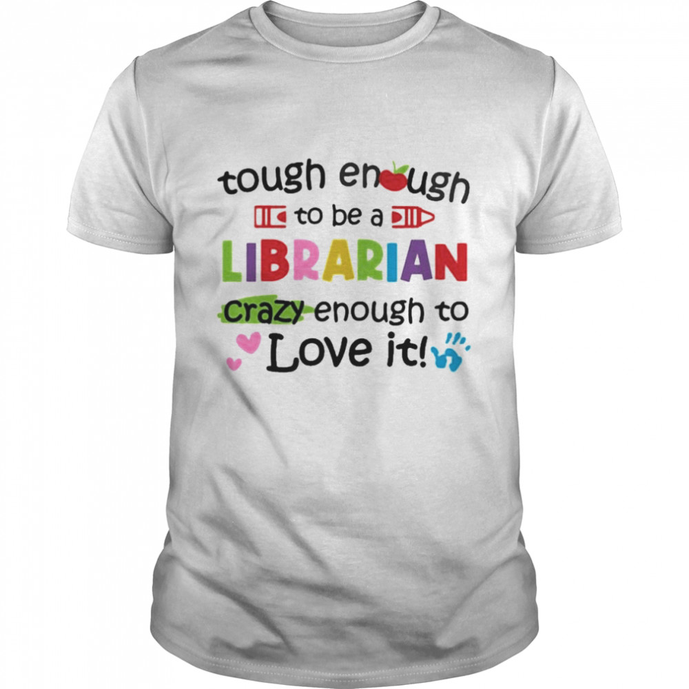 Tough Enough To Be A Librarian Crazy Enough To Love It Shirt