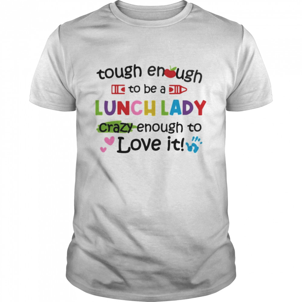 Tough Enough To Be A Lunch Lady Crazy Enough To Love It Shirt