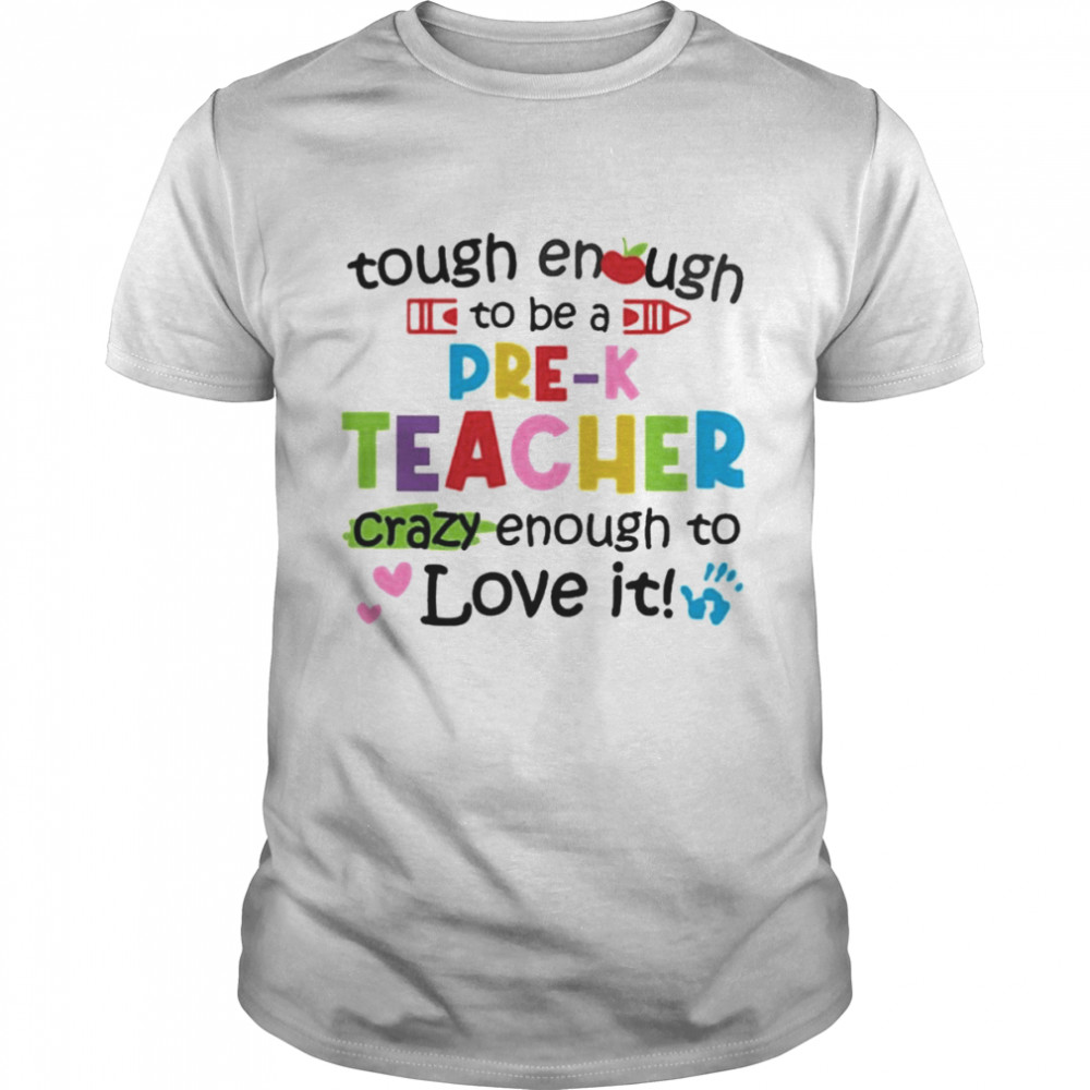 Tough Enough To Be A Pre-K Teacher Crazy Enough To Love It Shirt