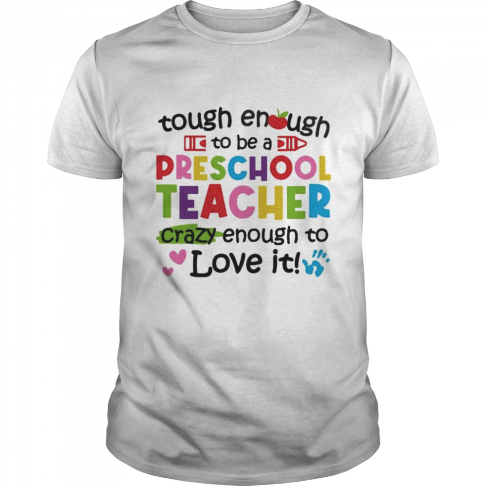 Tough Enough To Be A Preschool Teacher Crazy Enough To Love It Shirt