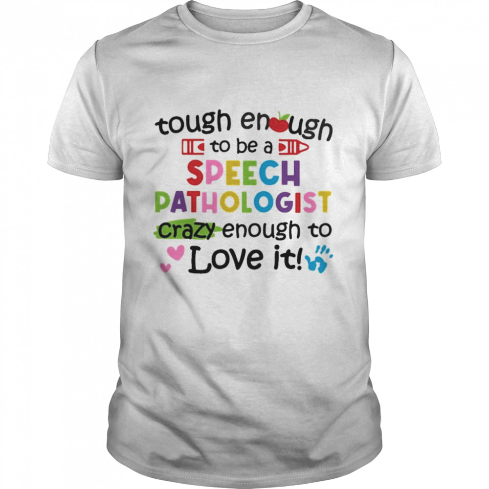 Tough Enough To Be A Speech Pathologist Crazy Enough To Love It Shirt