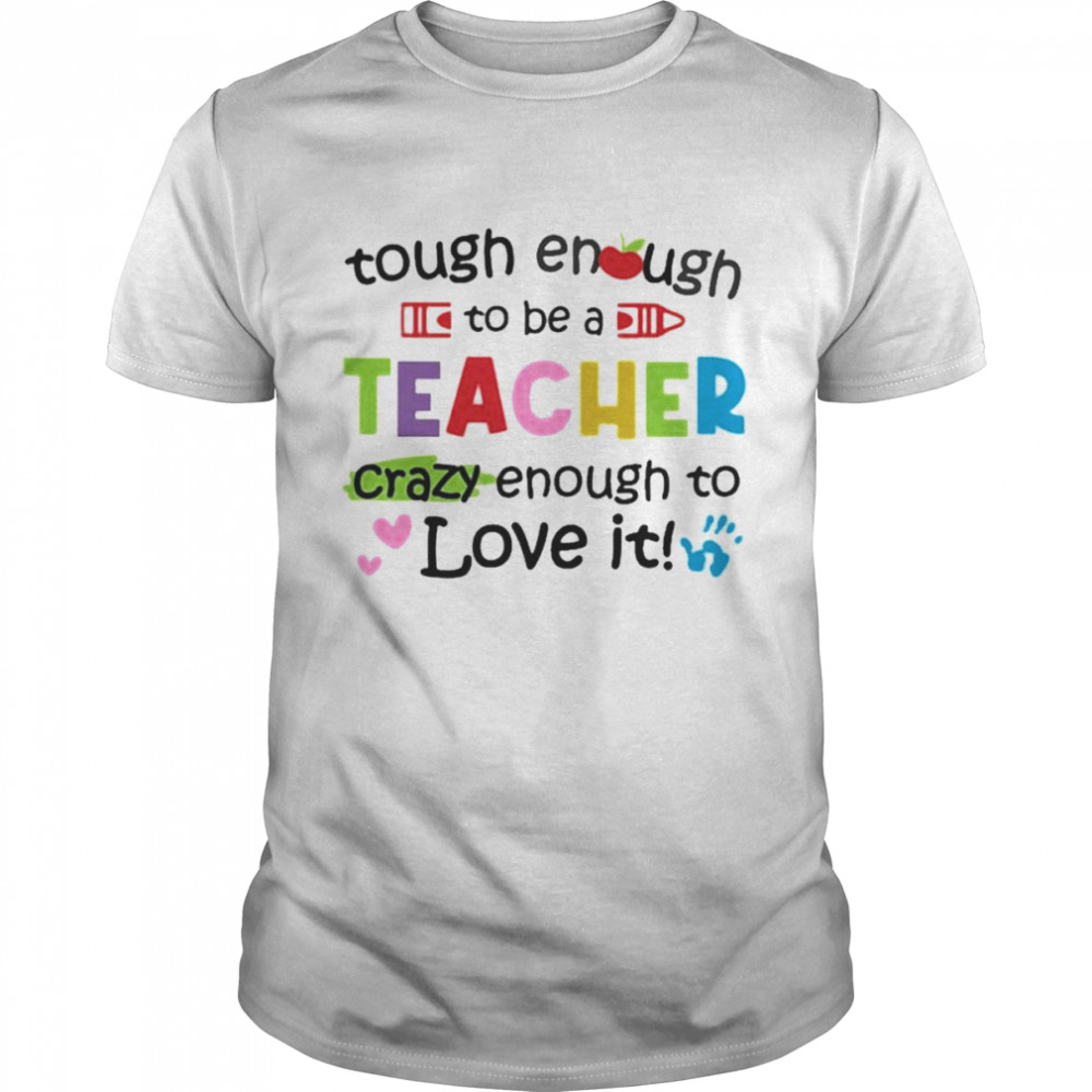 Tough Enough To Be A Teacher Crazy Enough To Love It Shirt