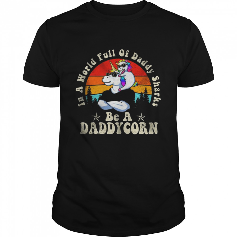 Unicon in a world full of daddy shells be a daddy korn vintage shirt