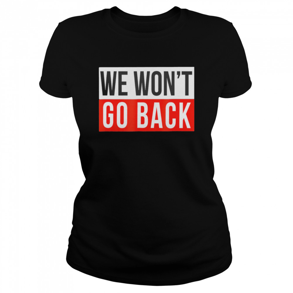We Won’t Go Back Cool Feminist Women Human Right  Classic Women's T-shirt