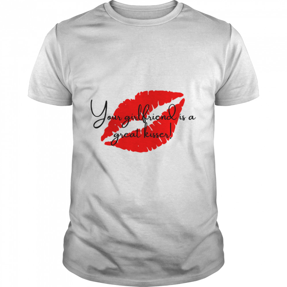 Your Girlfriend Is A Great Kisser - Red Lips Funny Classic T-Shirt