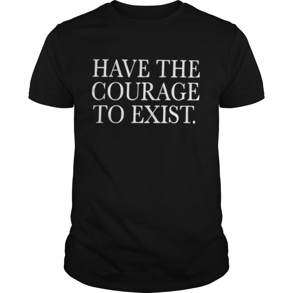Daniel Howell Shop Have The Courage To Exist Shirt