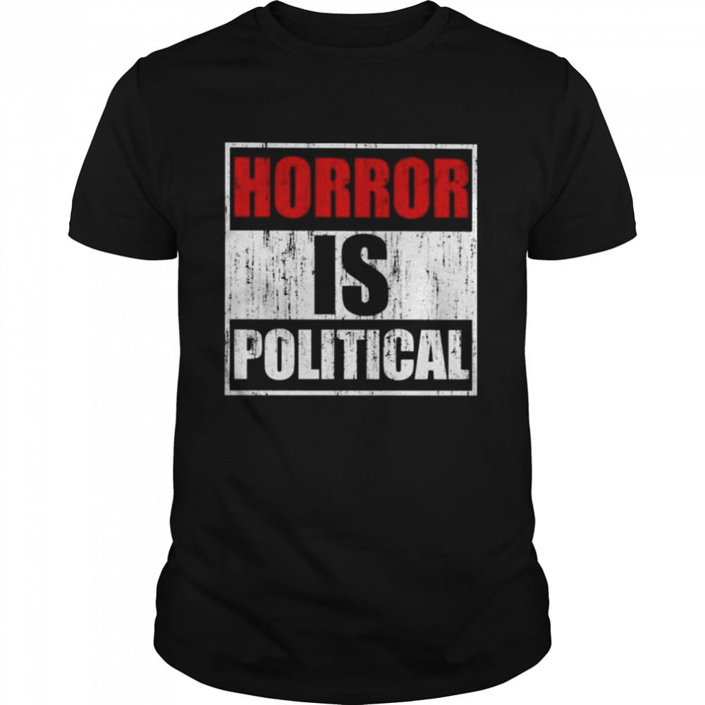 Horror is political shirt
