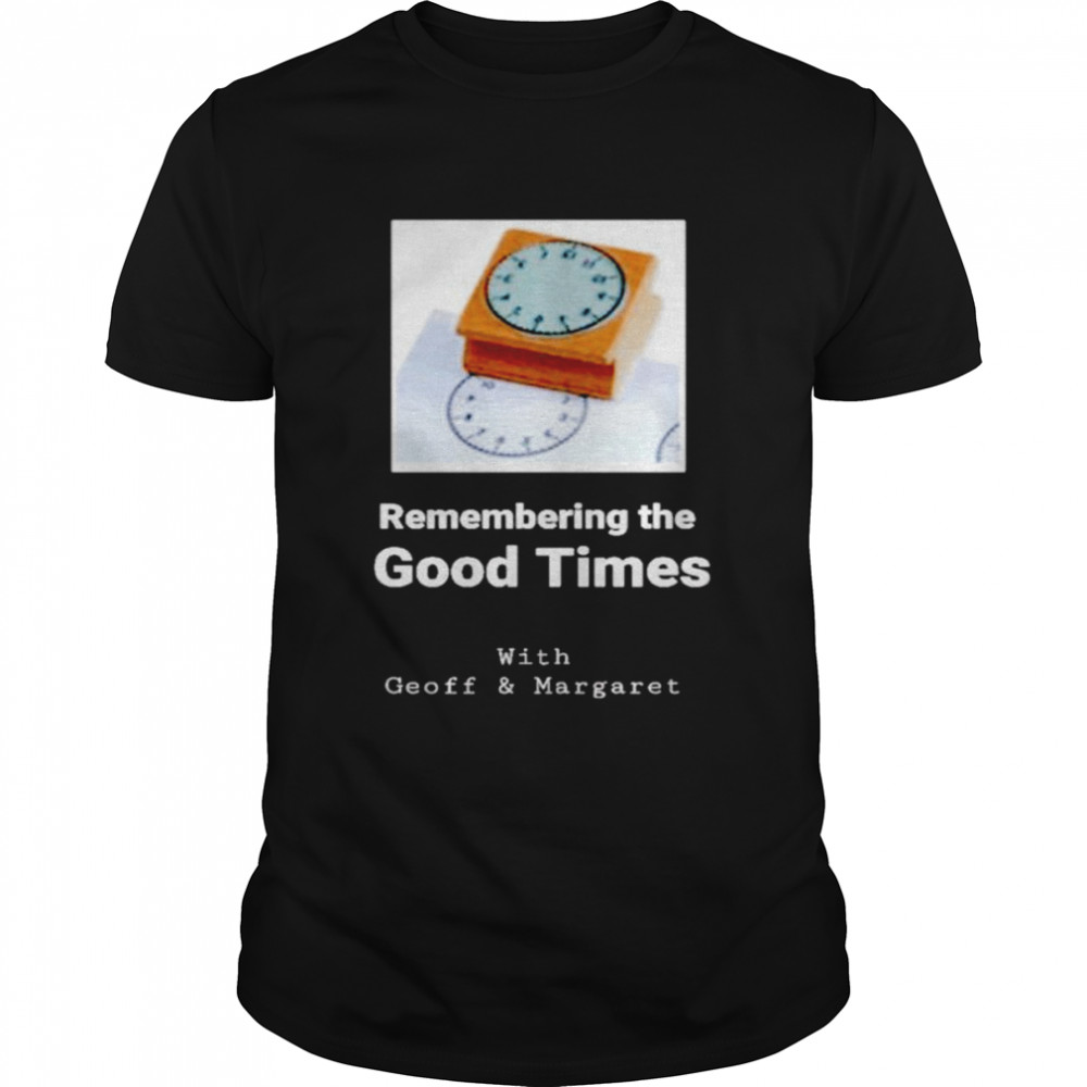 Remembering the good times with Geoff & Margaret shirt