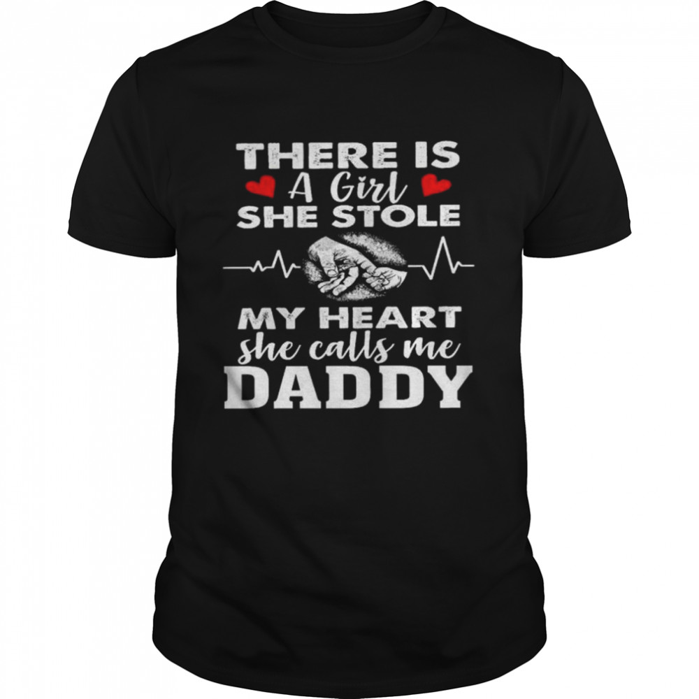 There is a girl she stole my heart she calls me daddy shirt