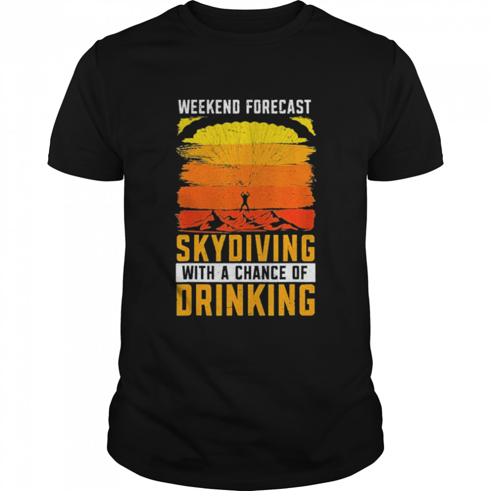 Weekend Forecast Skydiving With A Chance Of Drinking Shirt