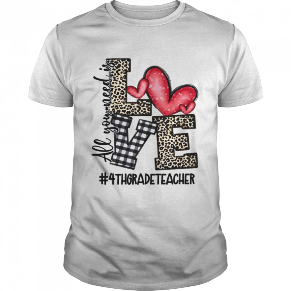 All You Need Is Love 4th Grade Teacher Shirt