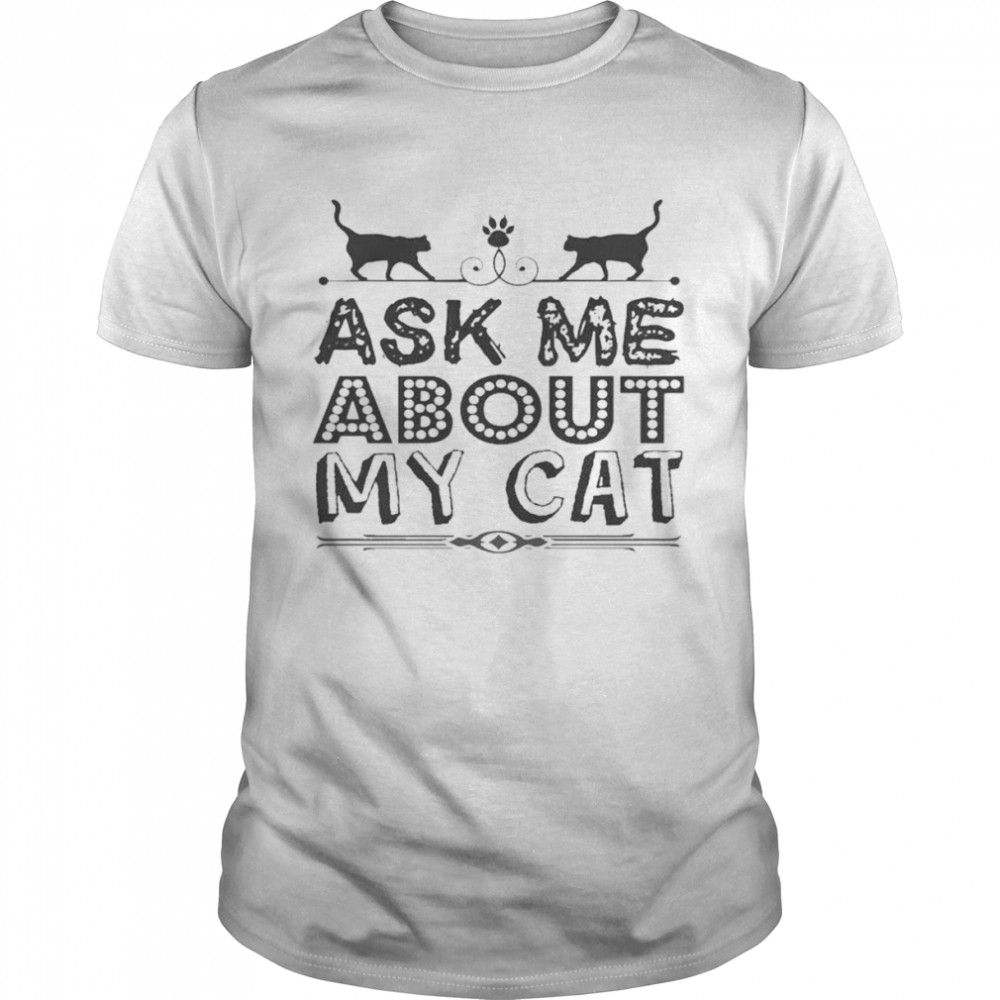 Ask Me About My Cat Funny Cat Dad And Mom Shirt