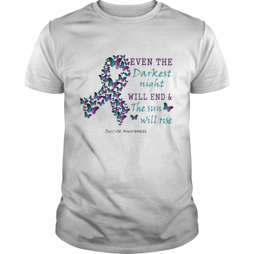 Butterfly even the Darkest night will end and the sun will rise Suicide Awareness shirt