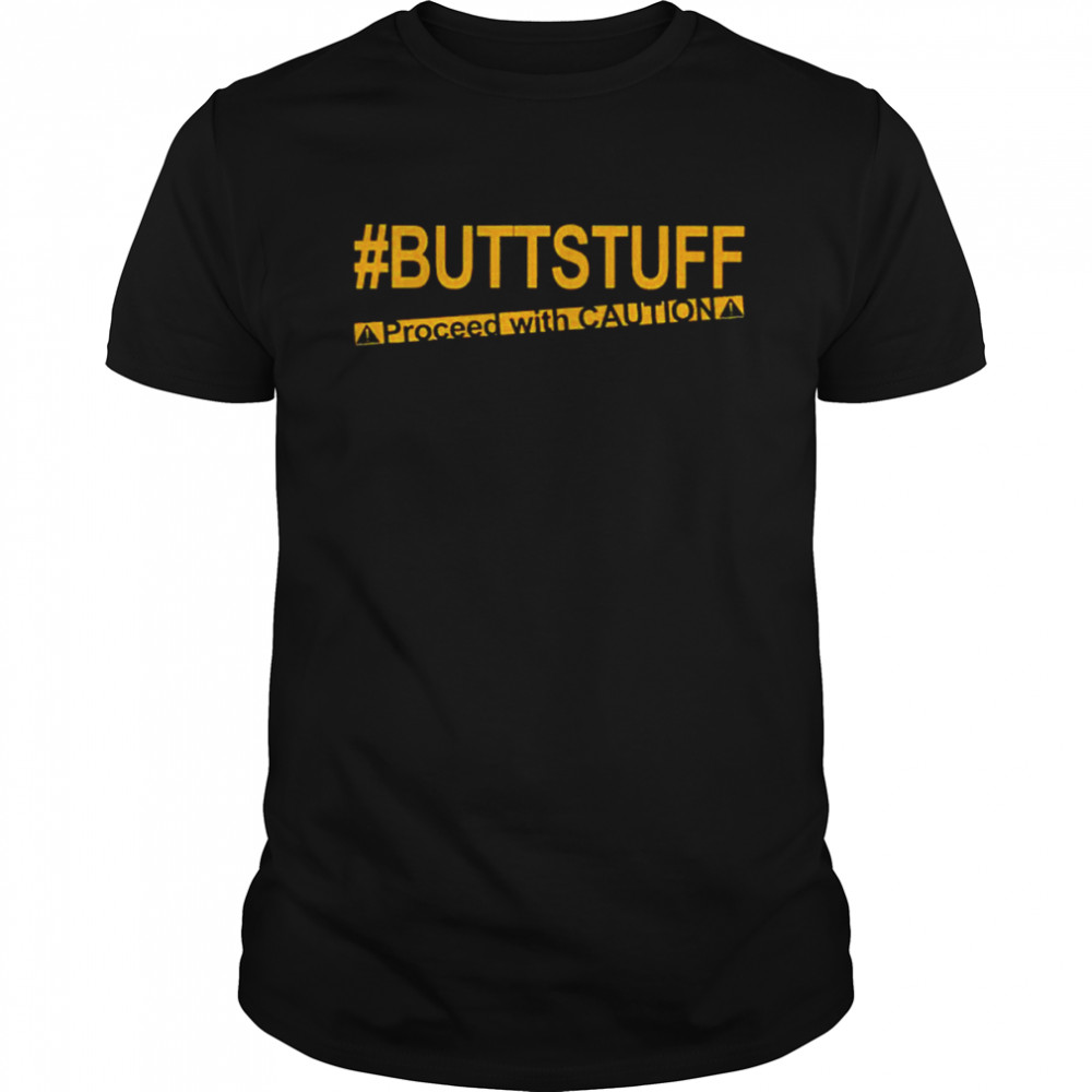 Buttstuff Proceed With Cautiona shirt