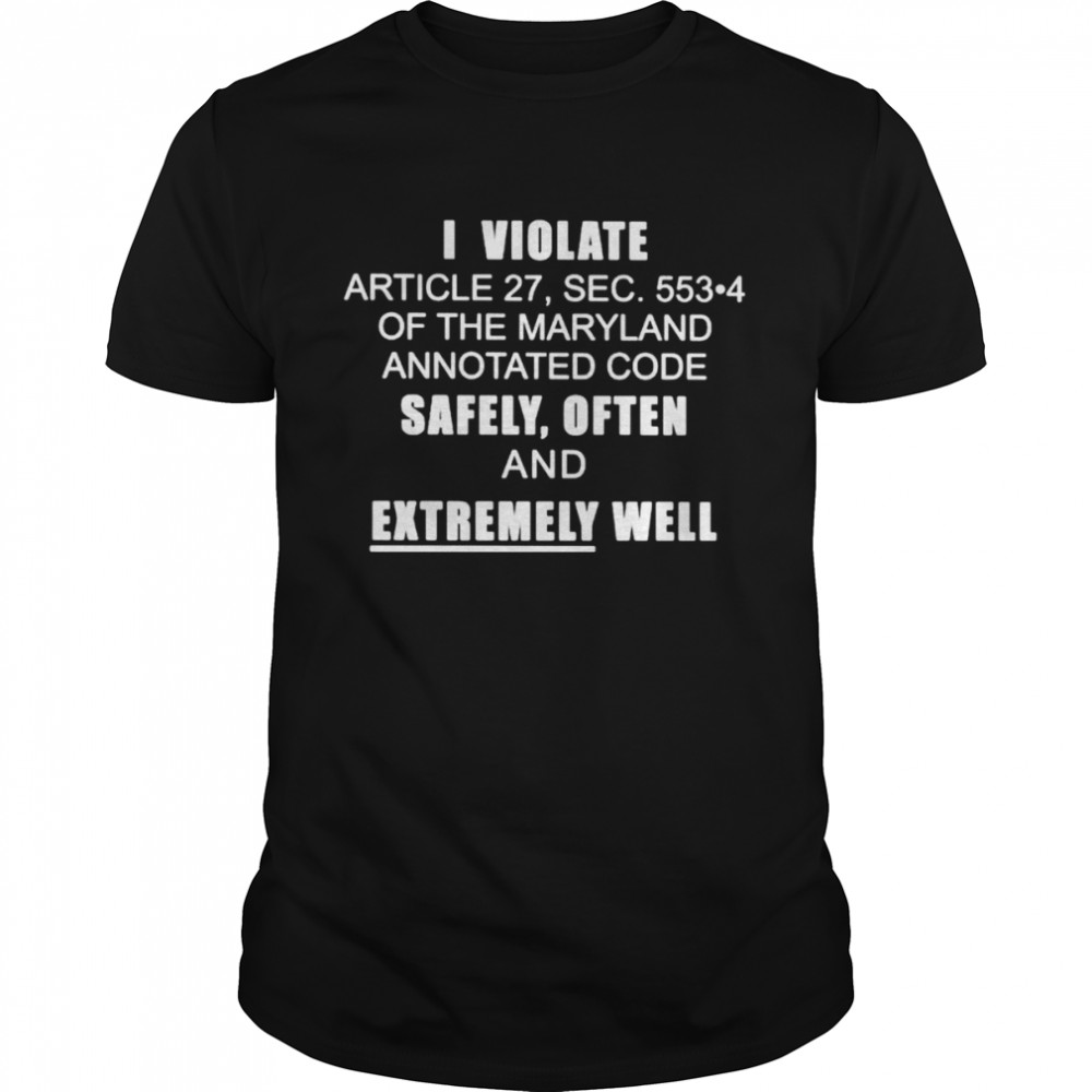 I violate article 27, sec. 553-4 of the maryland annotated code safely often and extremely well shirt