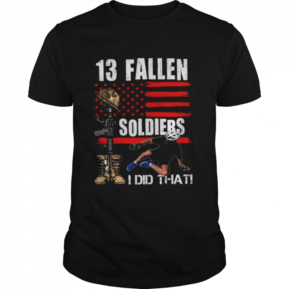 Joe Biden 13 fallen soldiers I did that American flag shirt