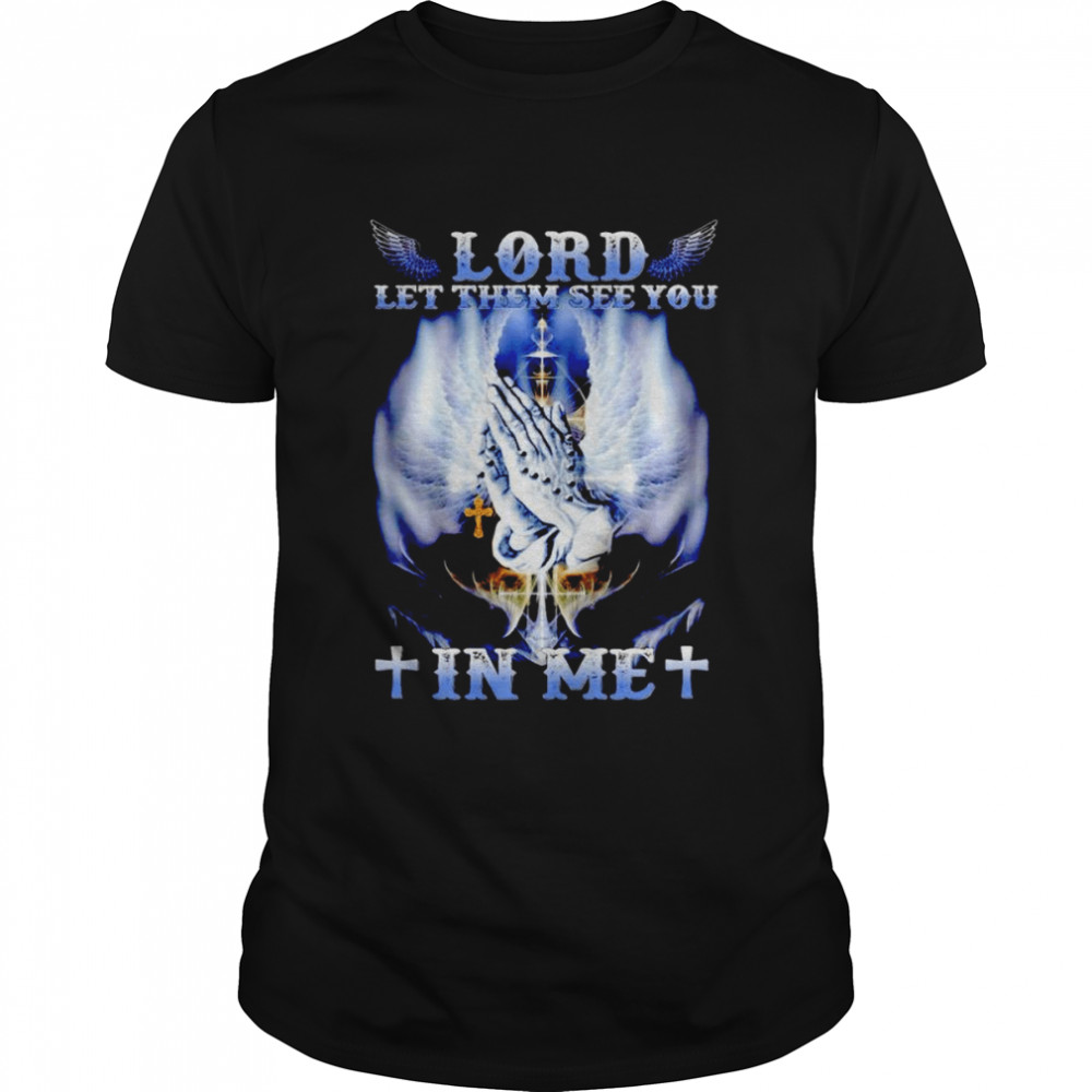 Lord let them see you in me shirt