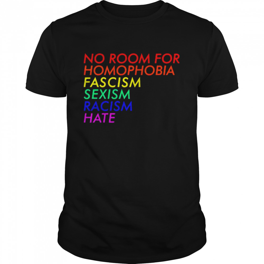 No room for homophobia fascism sexism racism hate shirt