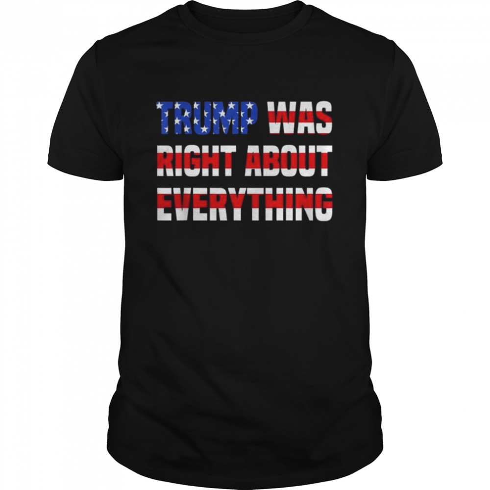 Pro Donald Trump Trump was right about everything shirt