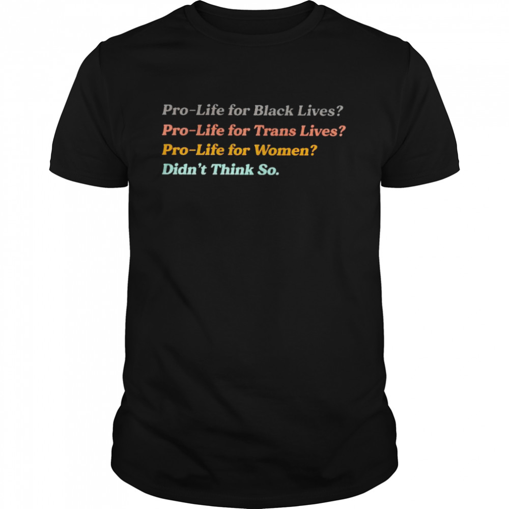 Pro-life for women didn’t think so shirt