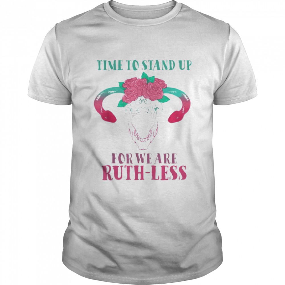 Time to stand up for we are ruthless uterus floral prochoice shirt